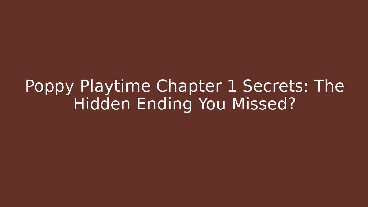 Poppy Playtime Chapter 1 Secrets: The Hidden Ending You Missed?