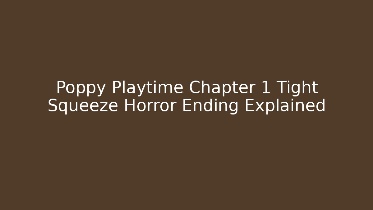 Poppy Playtime Chapter 1 Tight Squeeze Horror Ending Explained - Critter Realm