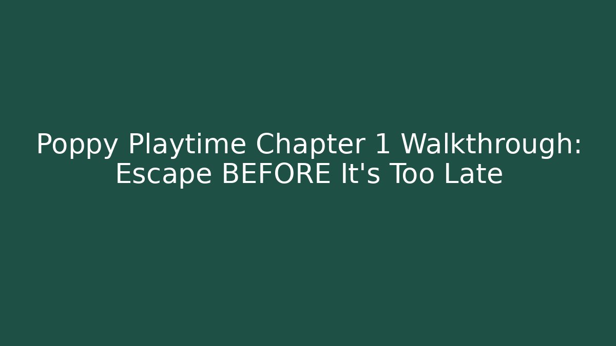 Poppy Playtime Chapter 1 Walkthrough: Escape BEFORE It's Too Late