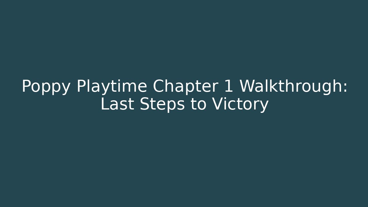 Poppy Playtime Chapter 1 Walkthrough: Last Steps to Victory