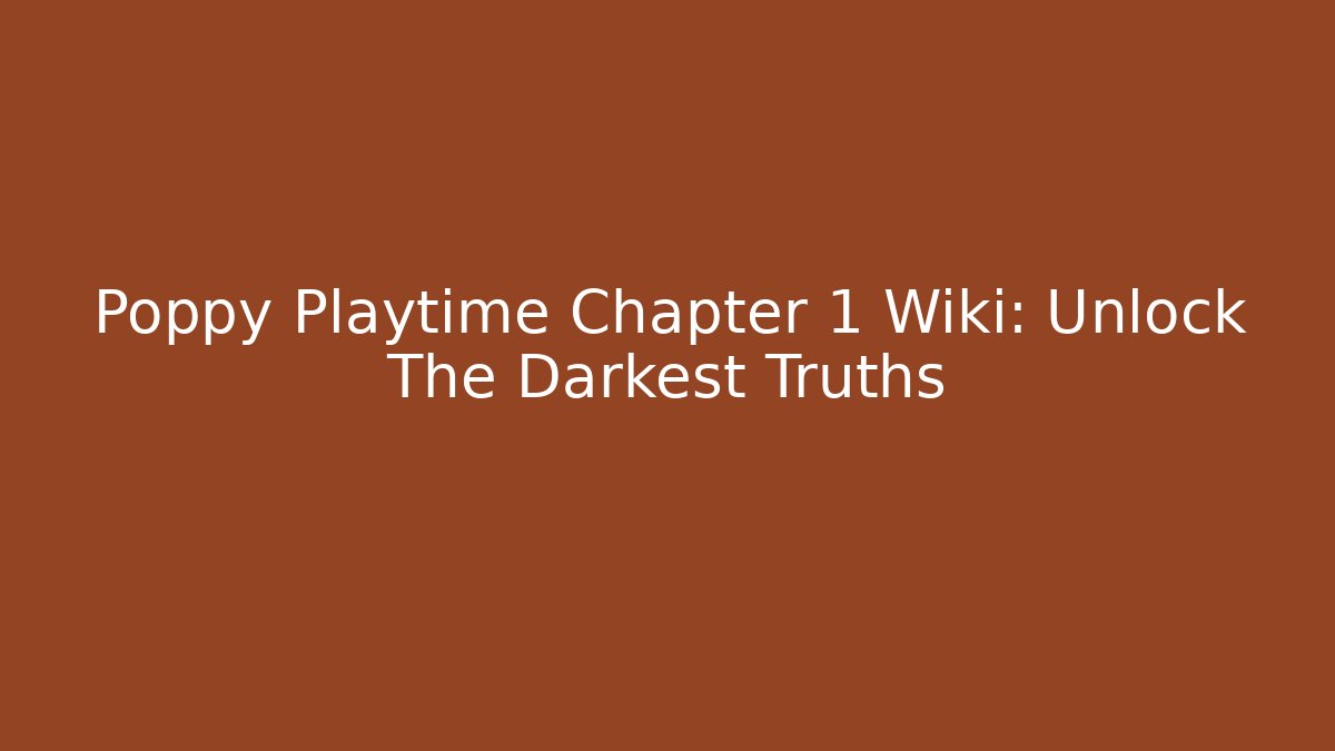 Poppy Playtime Chapter 1 Wiki: Unlock The Darkest Truths - Critter Realm