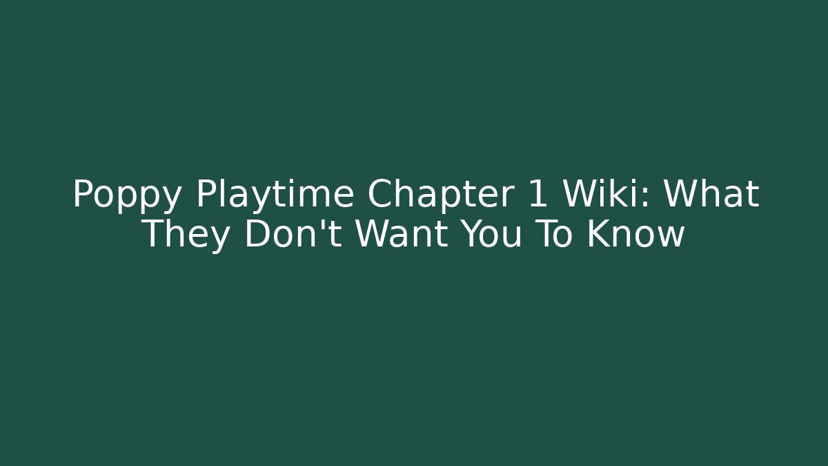 Poppy Playtime Chapter 1 Wiki: What They Don't Want You To Know
