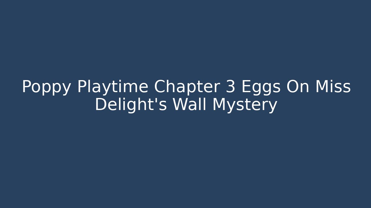 Poppy Playtime Chapter 3 Eggs On Miss Delight's Wall Mystery