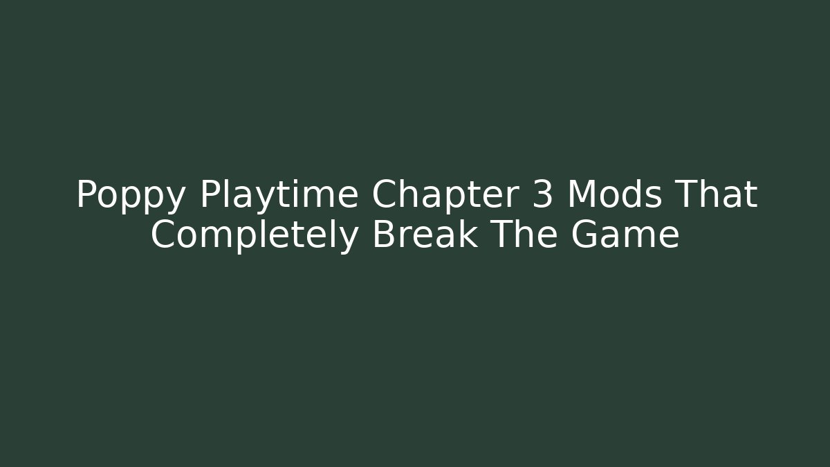 Poppy Playtime Chapter 3 Mods That Completely Break The Game