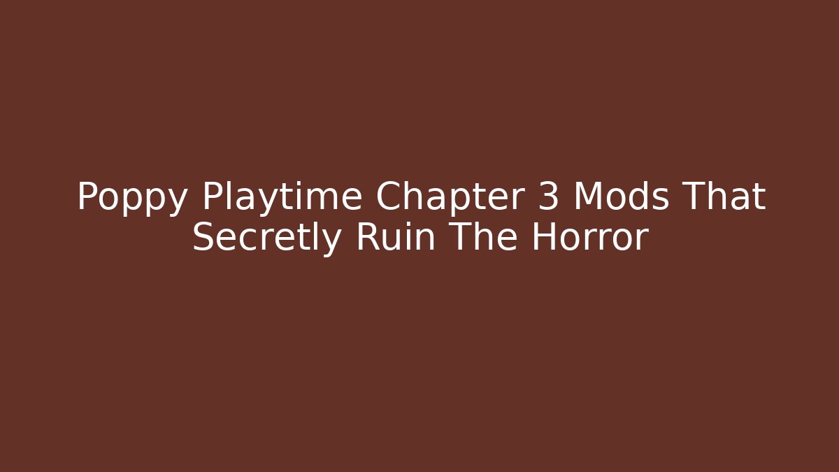 Poppy Playtime Chapter 3 Mods That Secretly Ruin The Horror