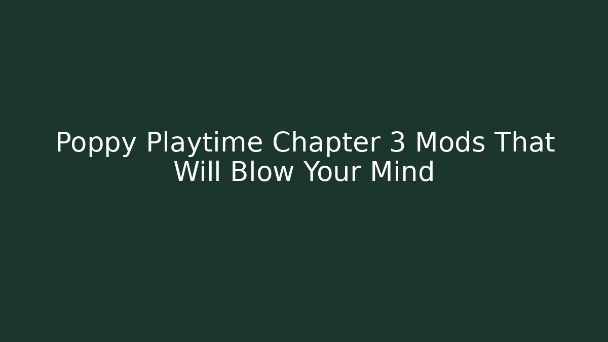 Poppy Playtime Chapter 3 Mods That Will Blow Your Mind