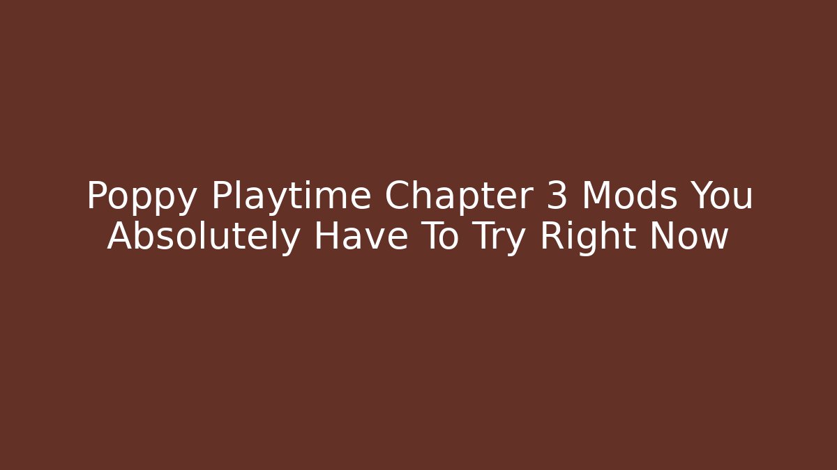 Poppy Playtime Chapter 3 Mods You Absolutely Have To Try Right Now