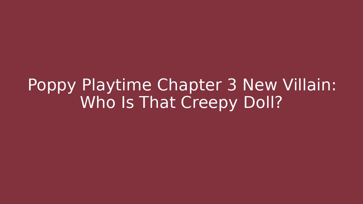 Poppy Playtime Chapter 3 New Villain: Who Is That Creepy Doll?