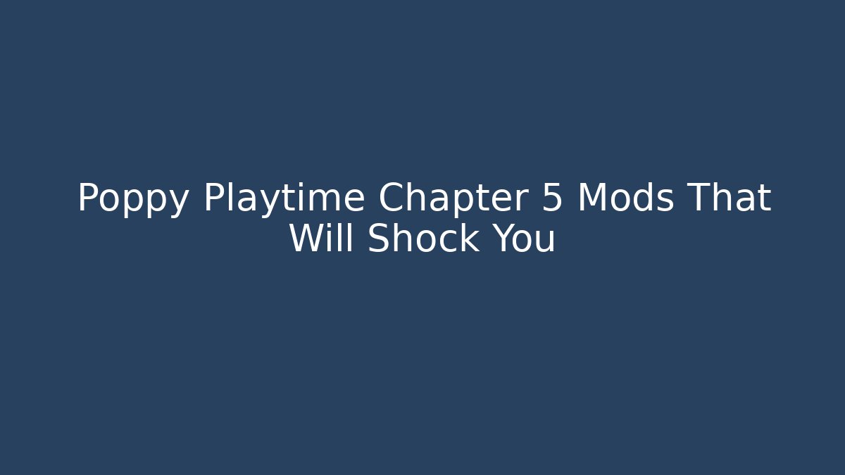 Poppy Playtime Chapter 5 Mods That Will Shock You - Critter Realm