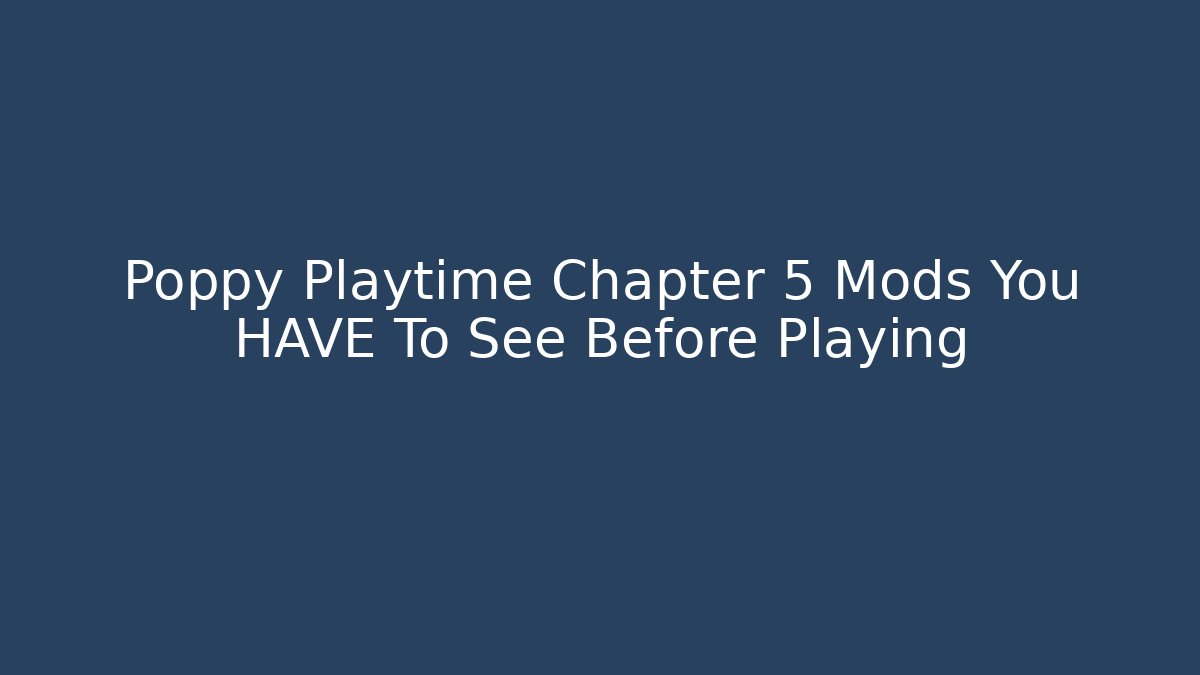 Poppy Playtime Chapter 5 Mods You HAVE To See Before Playing