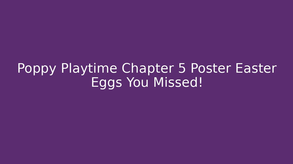 Poppy Playtime Chapter 5 Poster Easter Eggs You Missed!