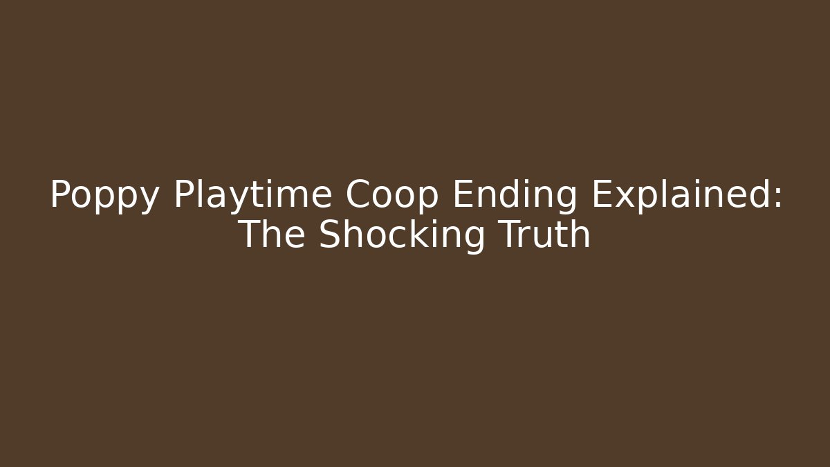 Poppy Playtime Coop Ending Explained: The Shocking Truth