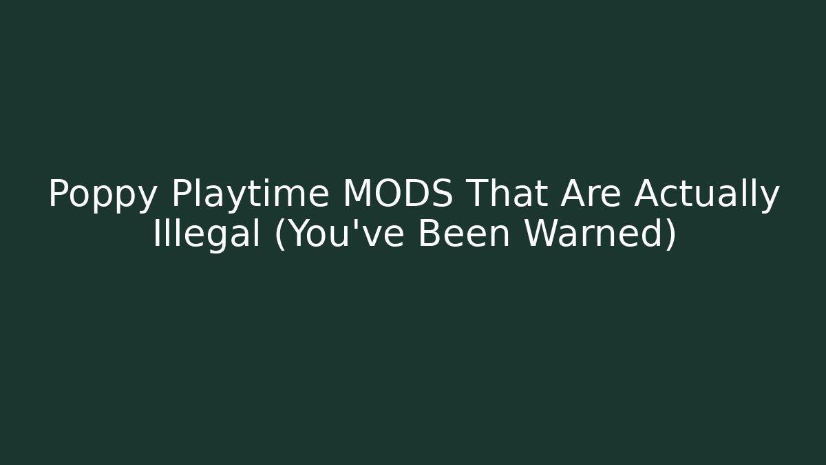 Poppy Playtime MODS That Are Actually Illegal (You’ve Been Warned)