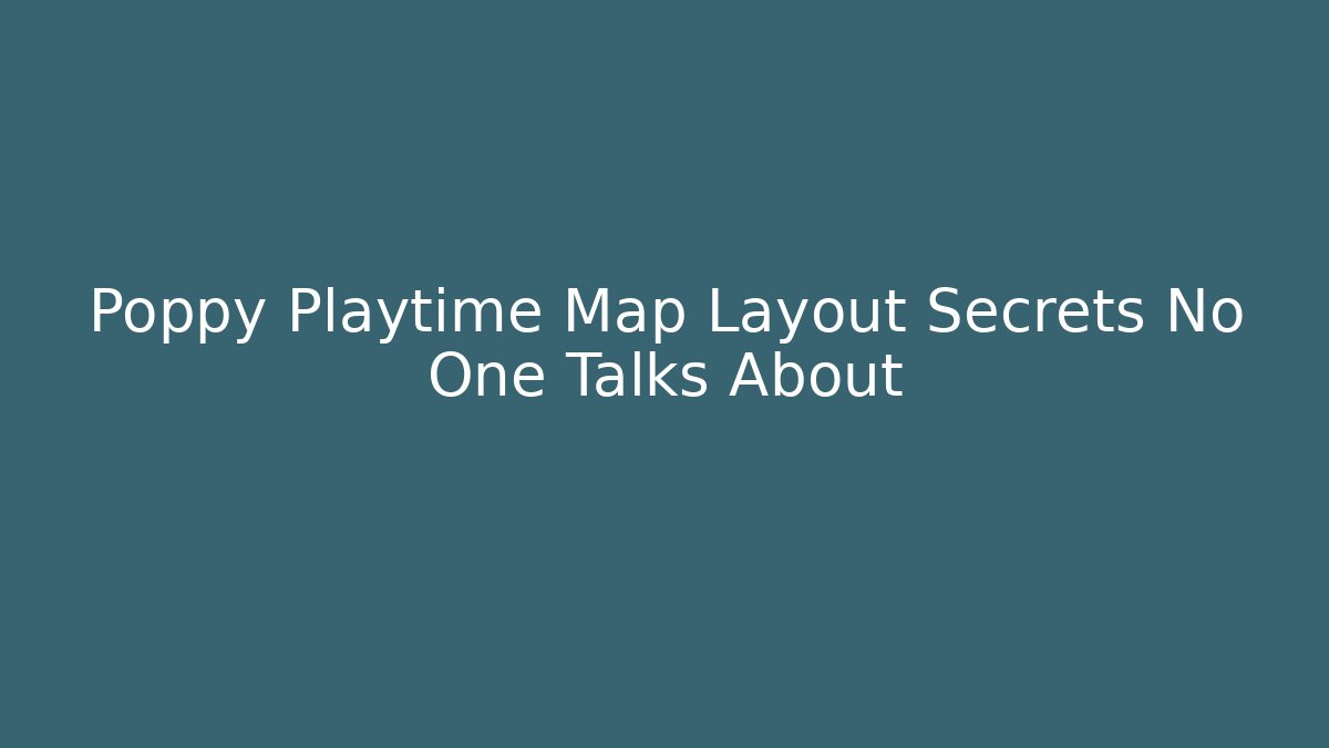 Poppy Playtime Map Layout Secrets No One Talks About