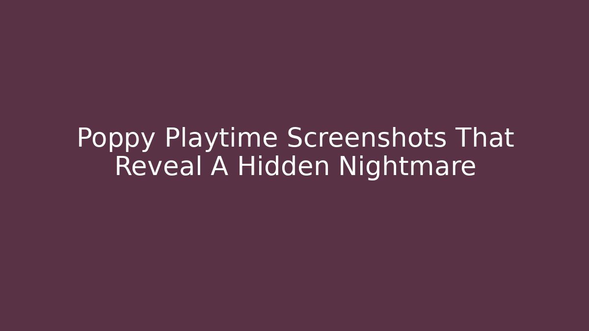 Poppy Playtime Screenshots That Reveal A Hidden Nightmare