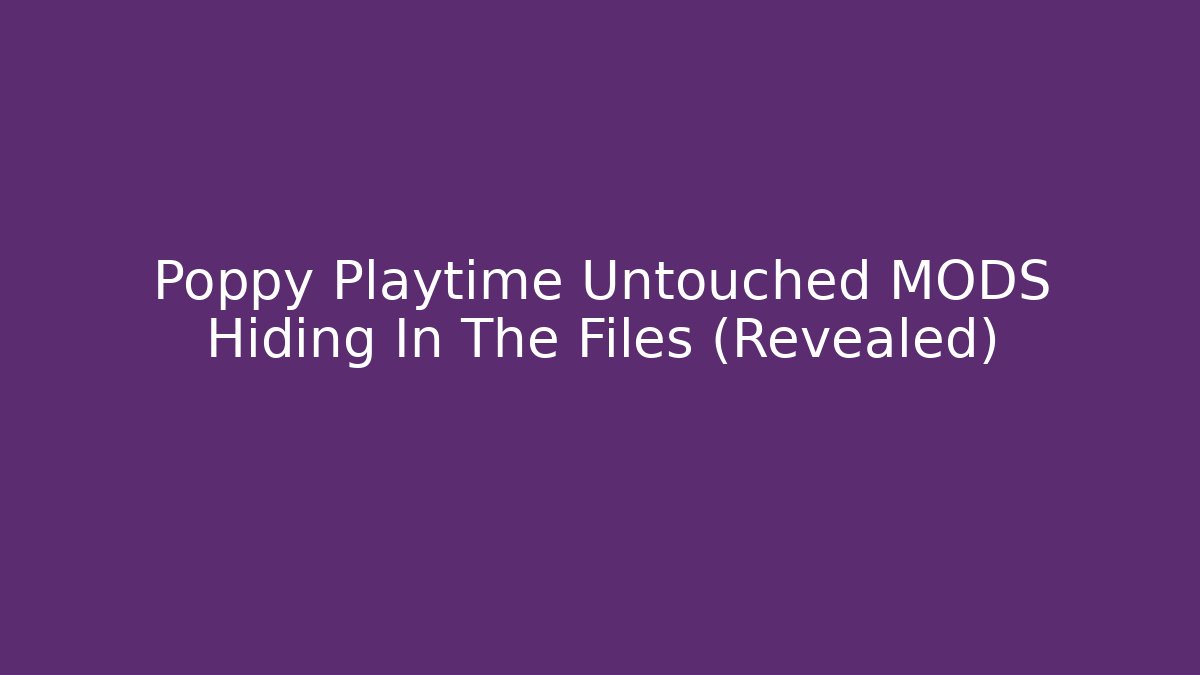 Poppy Playtime Untouched MODS Hiding In The Files (Revealed)