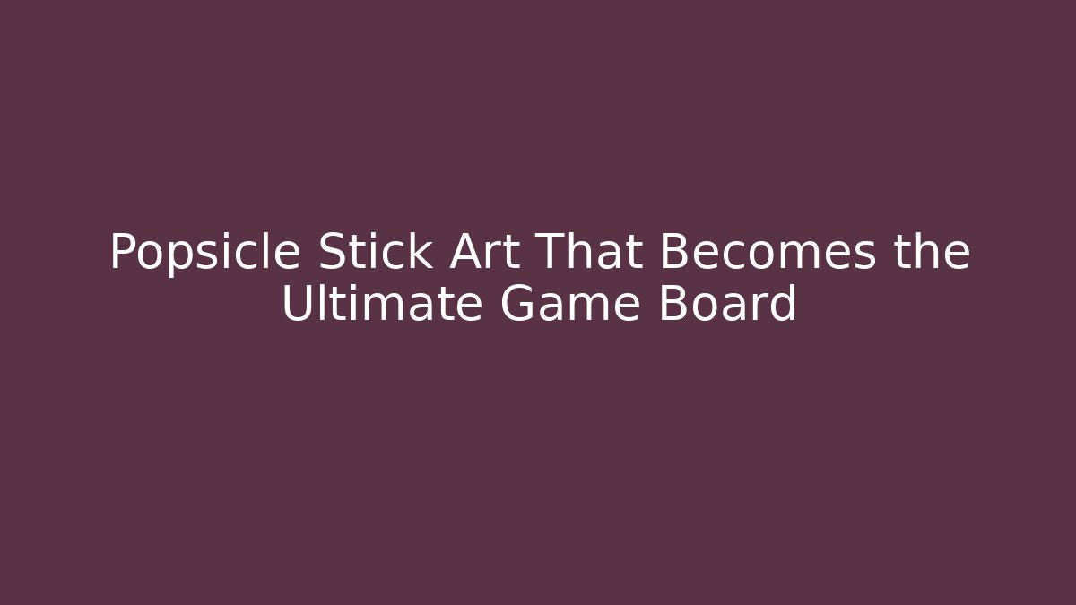 Popsicle Stick Art That Becomes the Ultimate Game Board