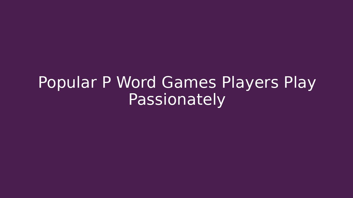 Popular P Word Games Players Play Passionately