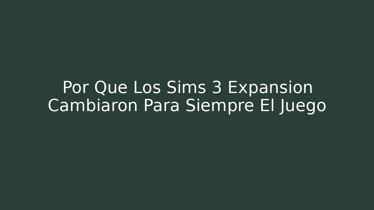 Por Que Los Sims 3 Expansion Cambiaron Para Siempre El Juego