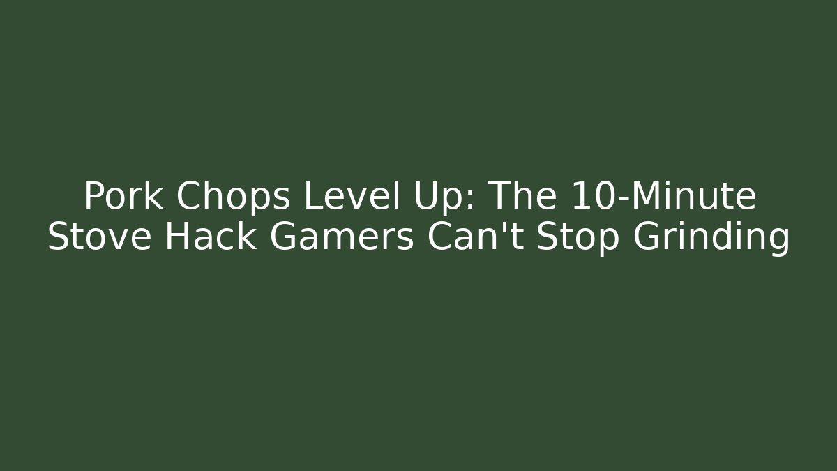 Pork Chops Level Up: The 10-Minute Stove Hack Gamers Can't Stop Grinding