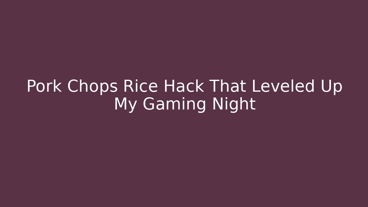 Pork Chops Rice Hack That Leveled Up My Gaming Night