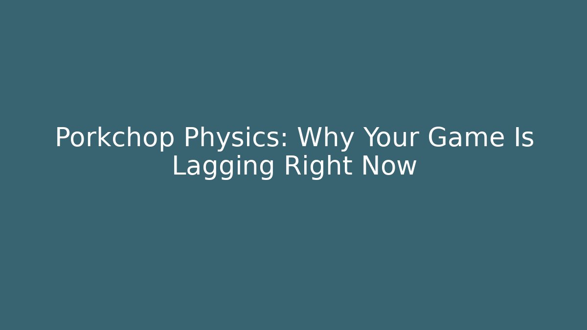 Porkchop Physics: Why Your Game Is Lagging Right Now