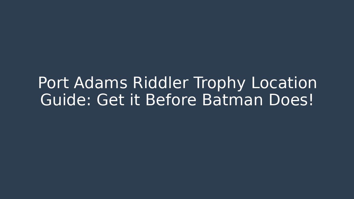 Port Adams Riddler Trophy Location Guide: Get it Before Batman Does!