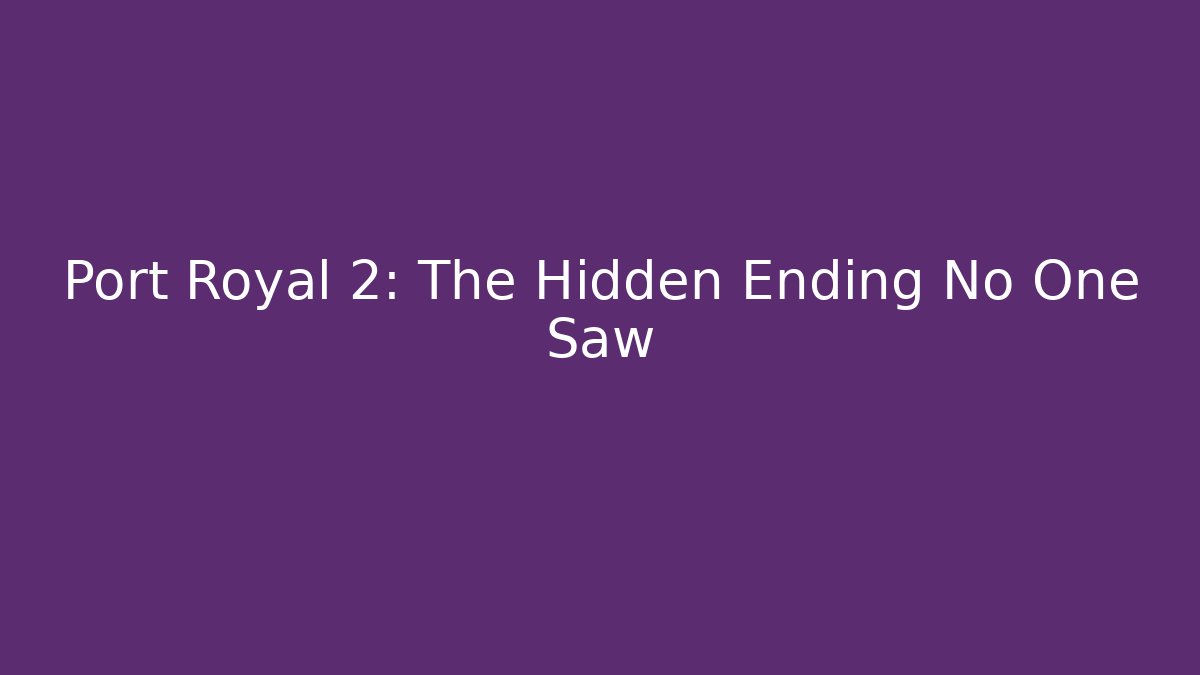 Port Royal 2: The Hidden Ending No One Saw