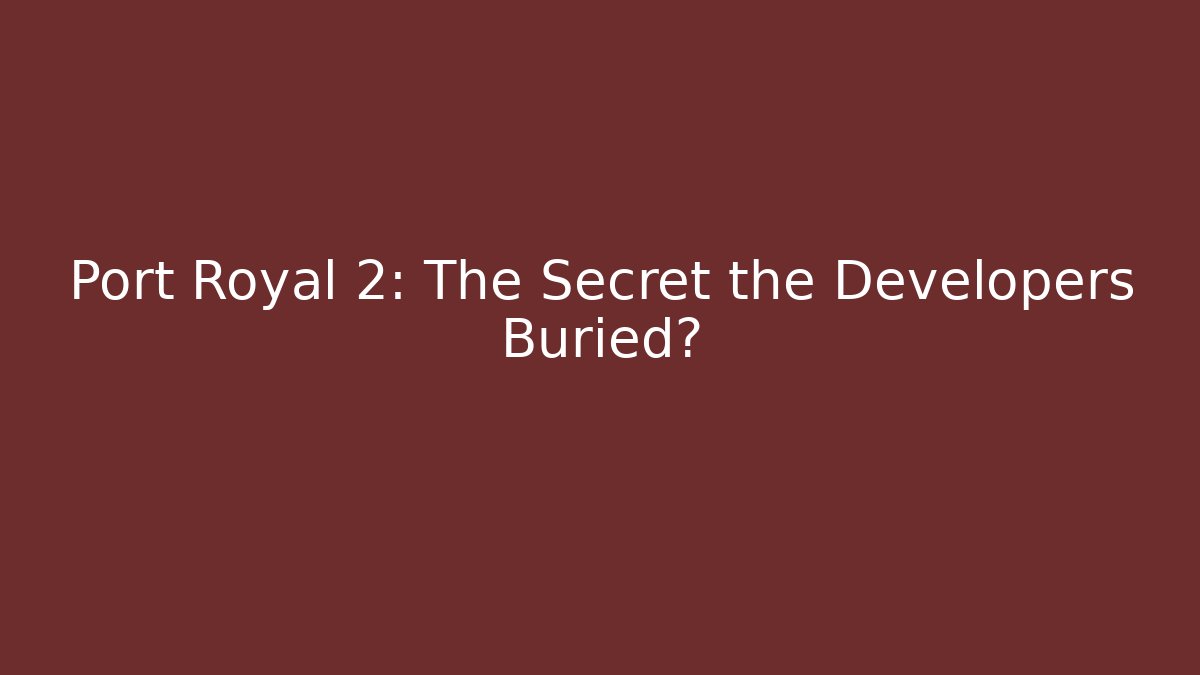 Port Royal 2: The Secret the Developers Buried?