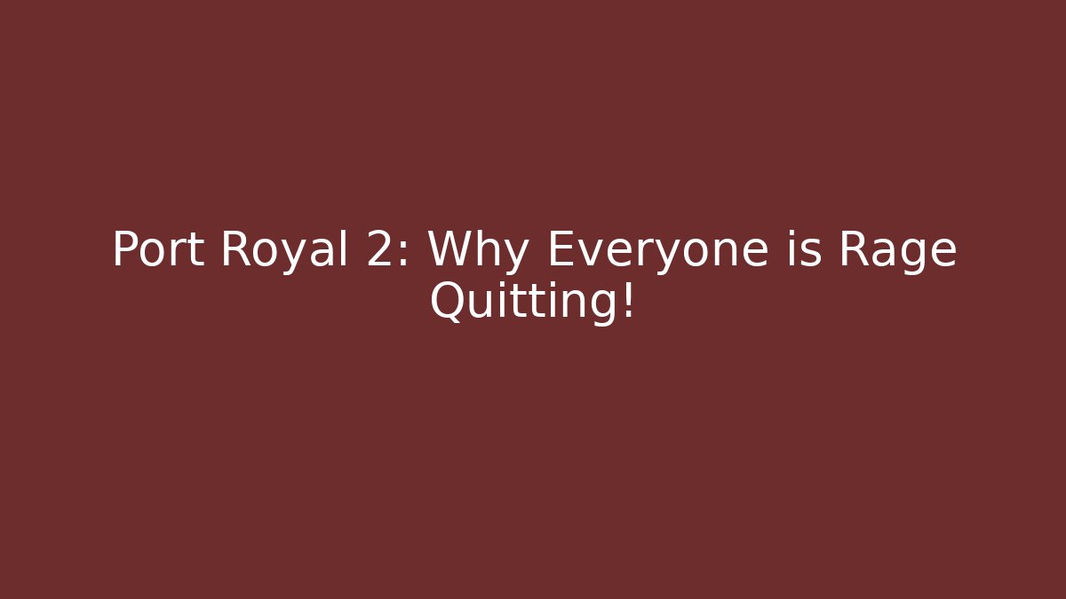 Port Royal 2: Why Everyone is Rage Quitting!