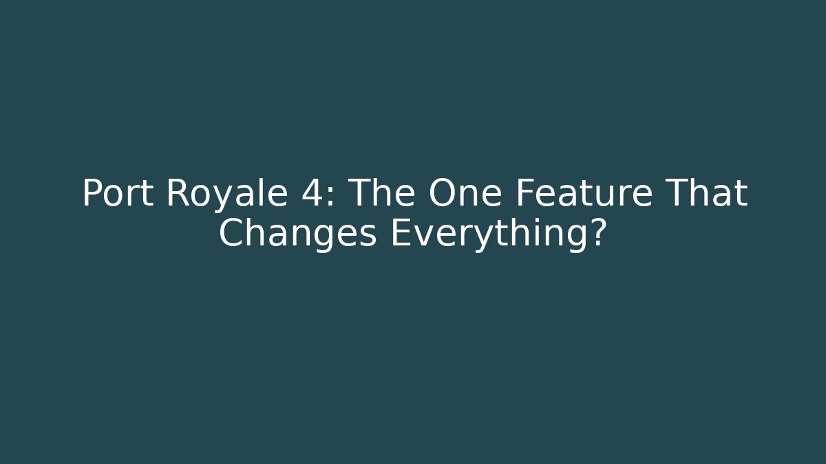 Port Royale 4: The One Feature That Changes Everything?