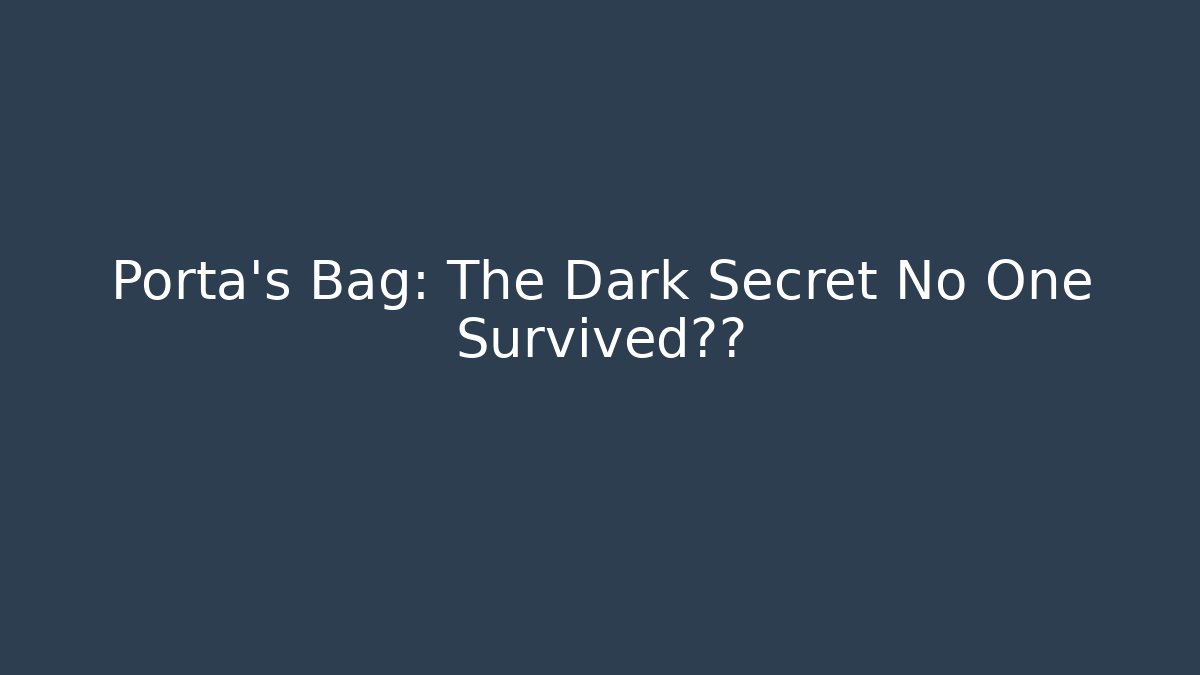 Porta's Bag: The Dark Secret No One Survived揭露