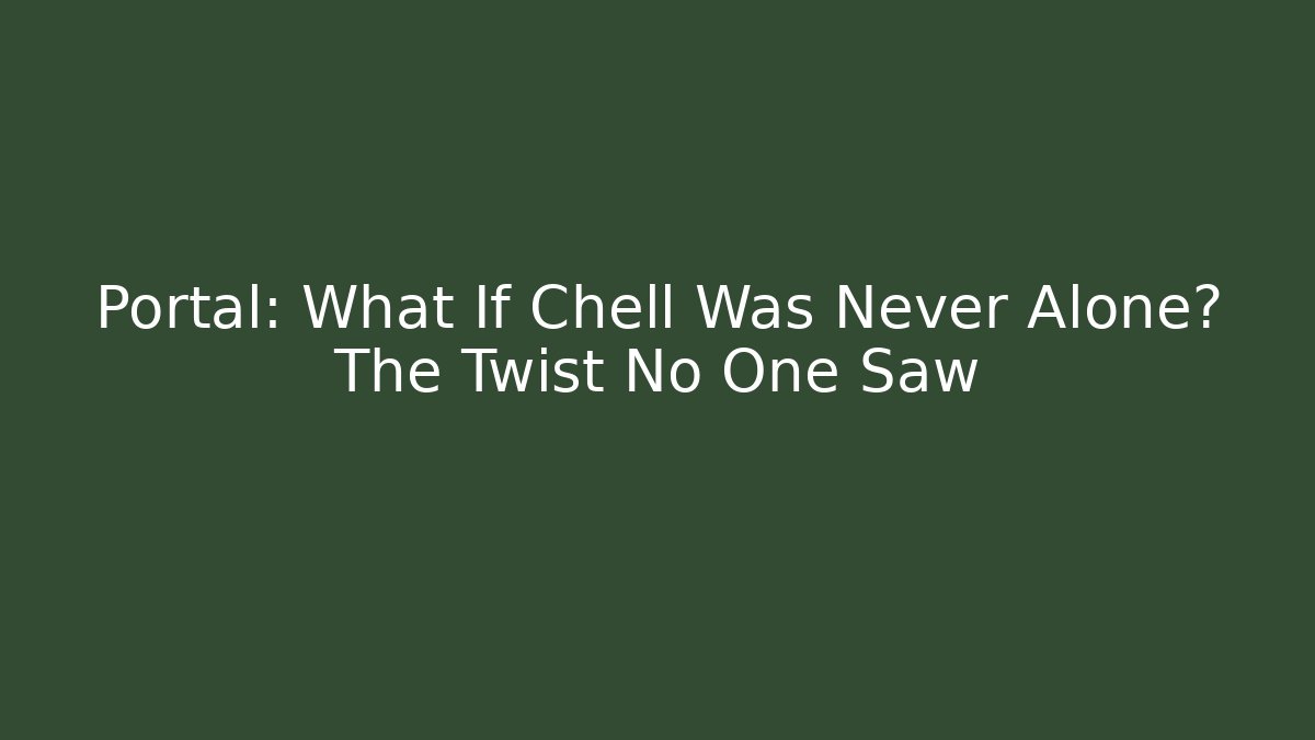 Portal: What If Chell Was Never Alone? The Twist No One Saw
