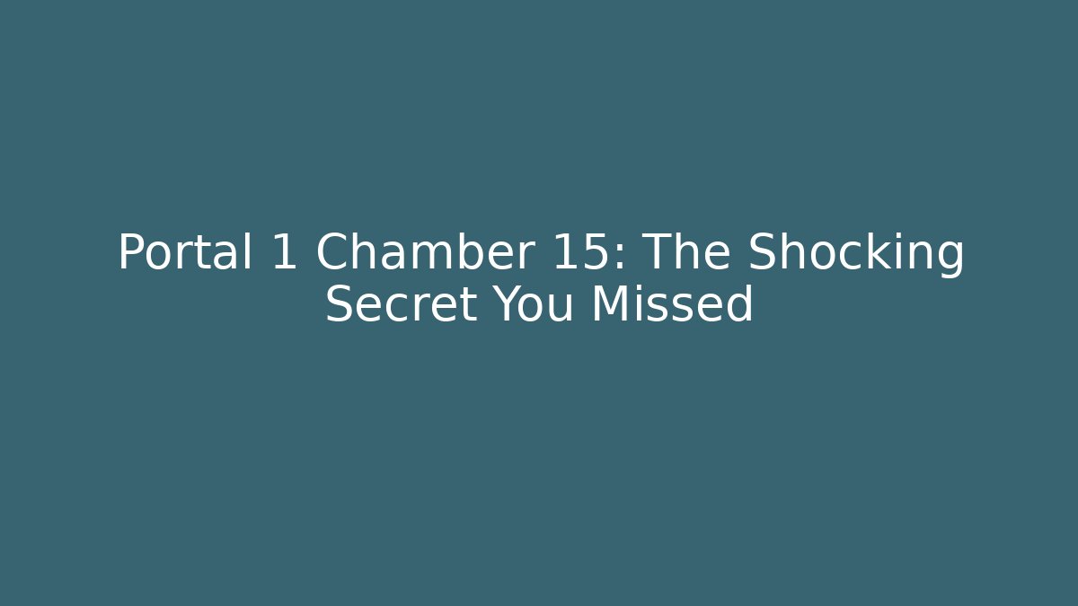 Portal 1 Chamber 15: The Shocking Secret You Missed