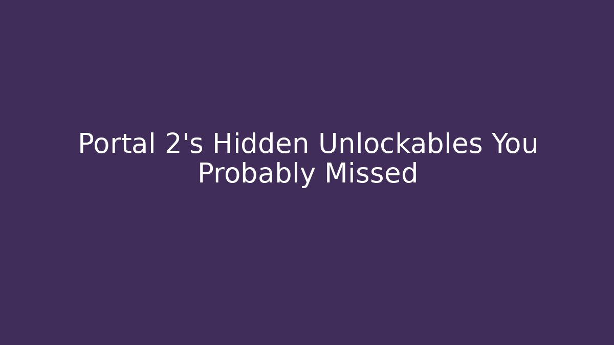 Portal 2's Hidden Unlockables You Probably Missed