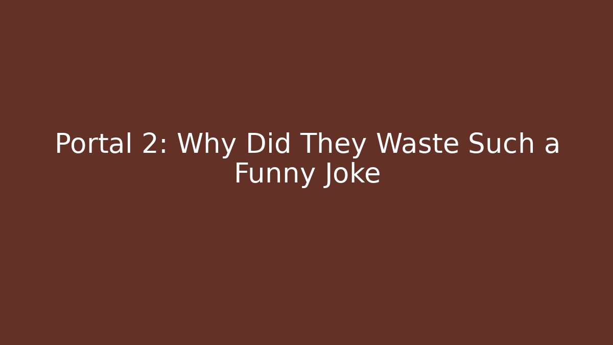 Portal 2: Why Did They Waste Such a Funny Joke
