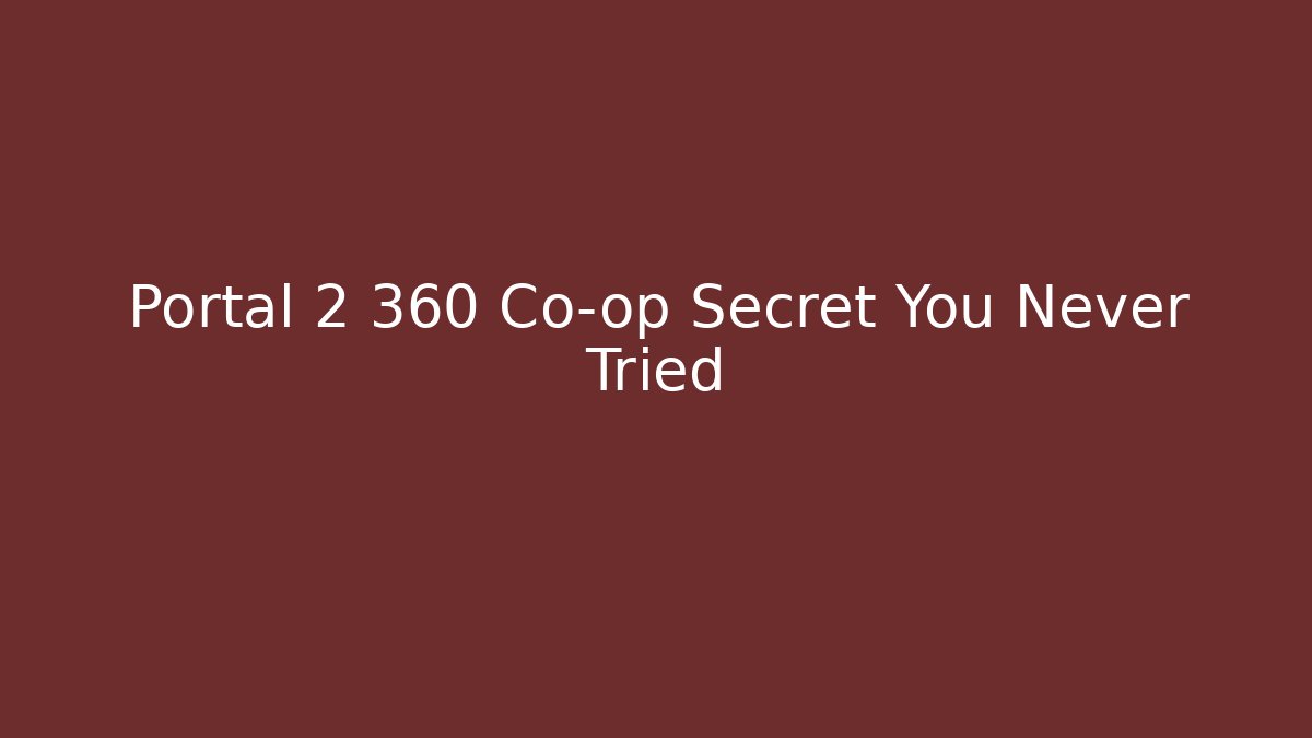 Portal 2 360 Co-op Secret You Never Tried
