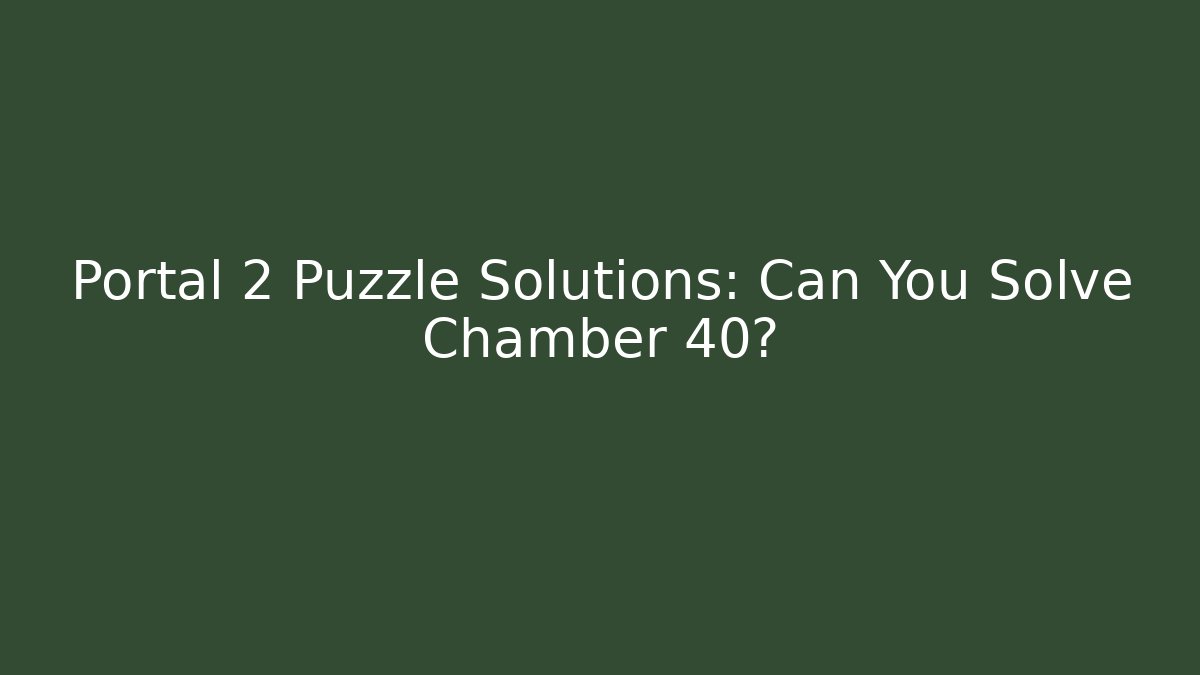 Portal 2 Puzzle Solutions: Can You Solve Chamber 40?