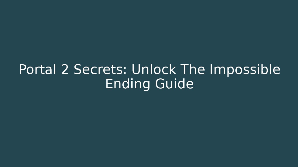 Portal 2 Secrets: Unlock The Impossible Ending Guide - Critter Realm