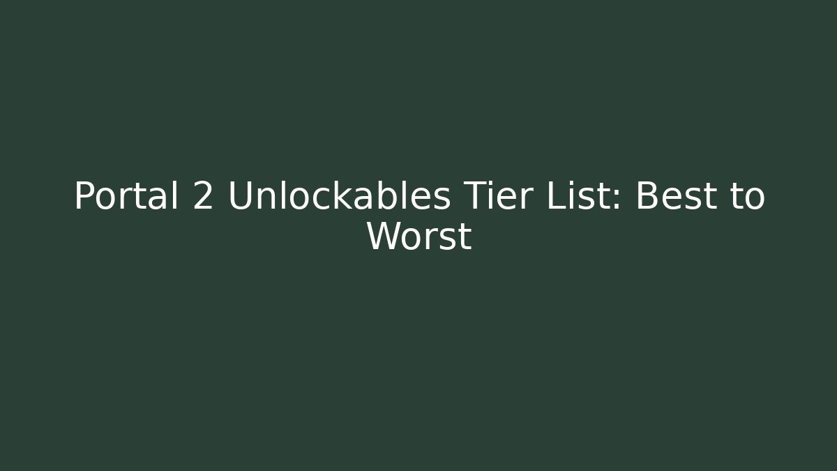 Portal 2 Unlockables Tier List: Best to Worst