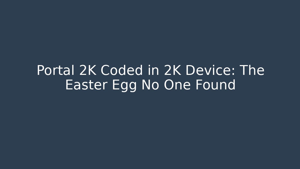 Portal 2K Coded in 2K Device: The Easter Egg No One Found