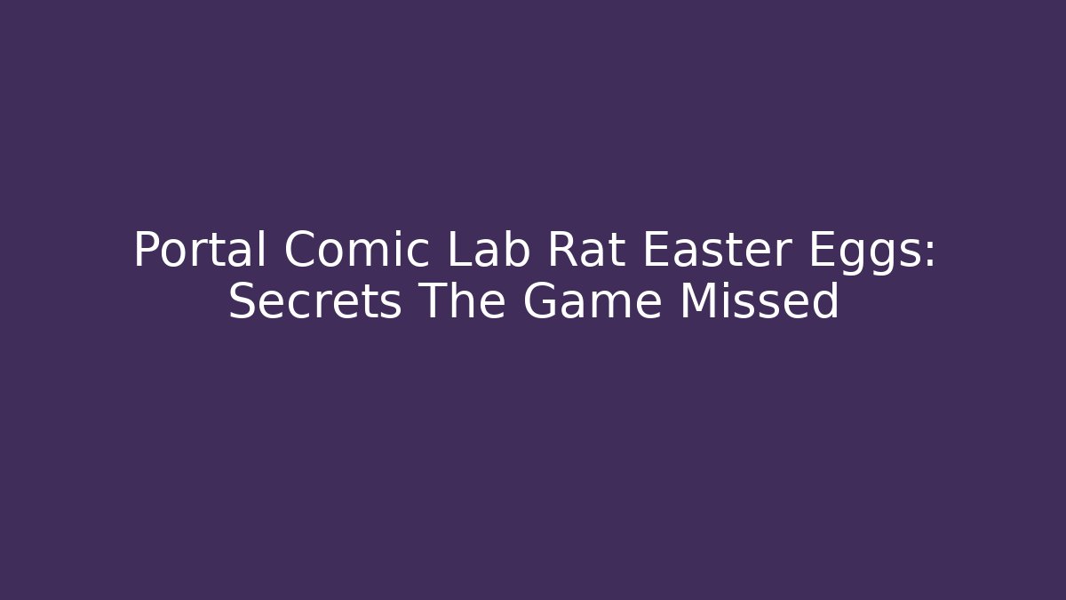 Portal Comic Lab Rat Easter Eggs: Secrets The Game Missed - Critter Realm