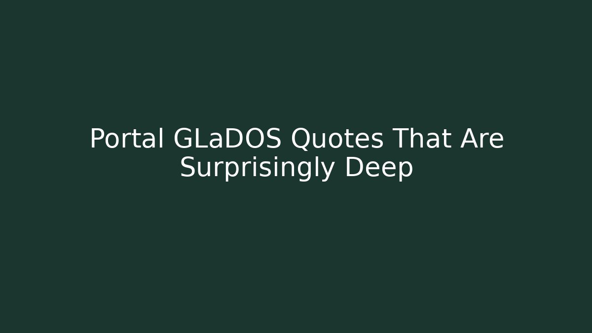 Portal GLaDOS Quotes That Are Surprisingly Deep