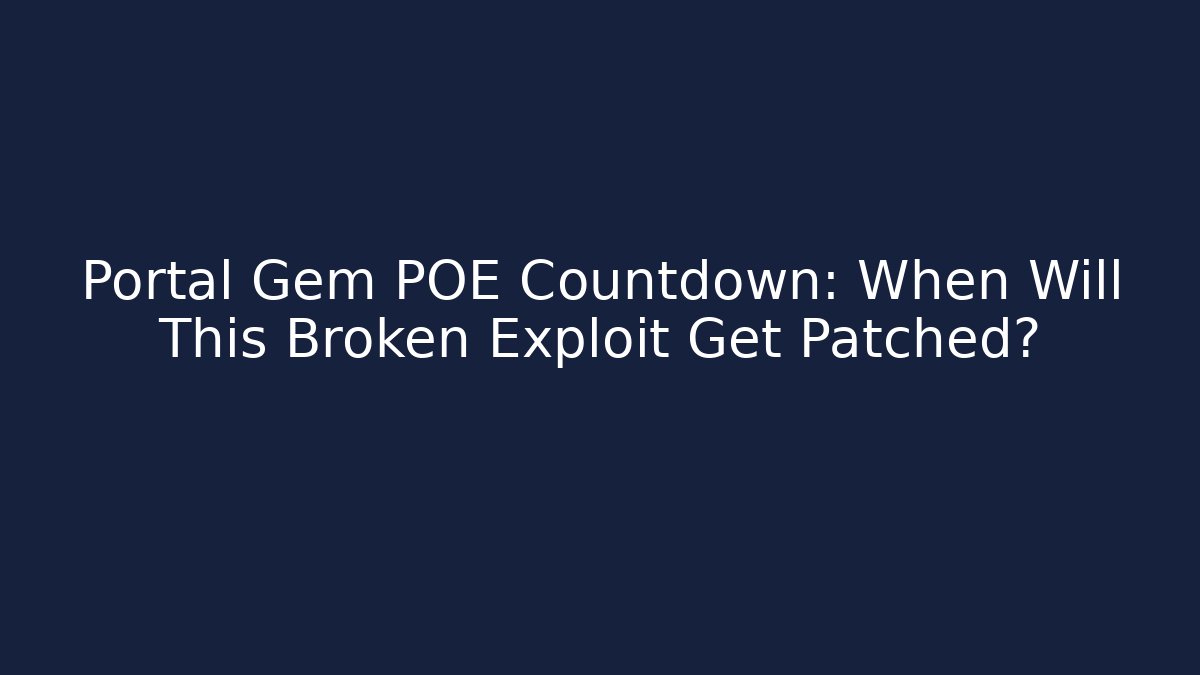 Portal Gem POE Countdown: When Will This Broken Exploit Get Patched? - Critter Realm