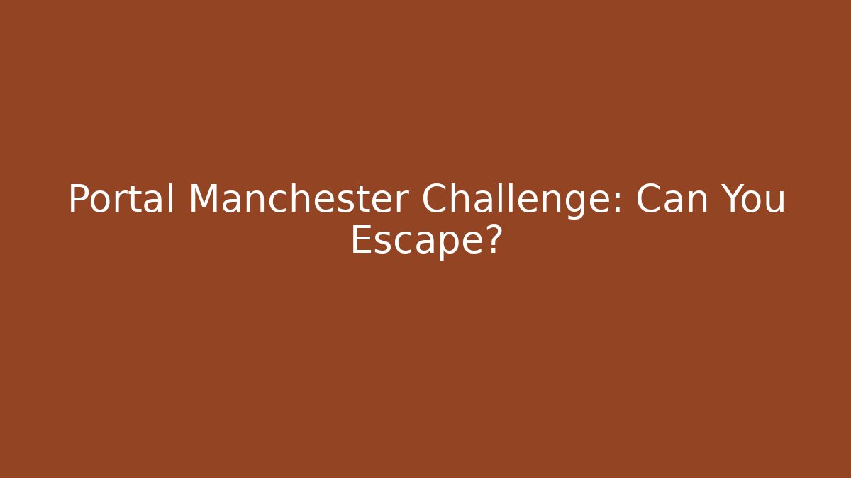 Portal Manchester Challenge: Can You Escape?