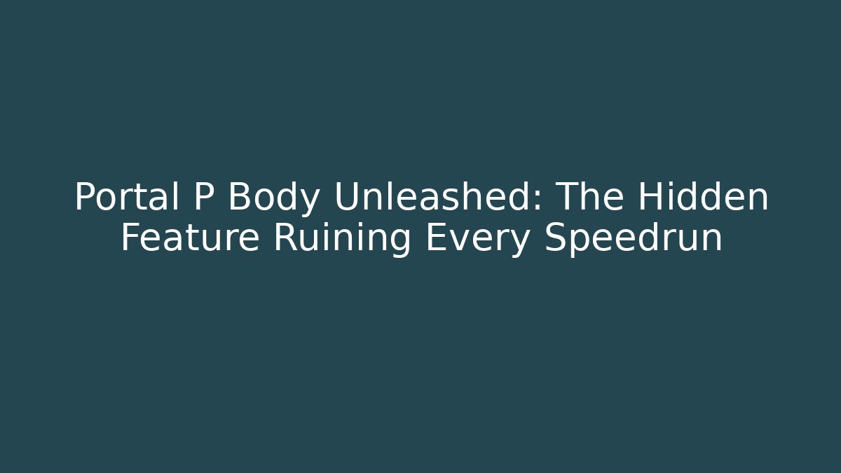 Portal P Body Unleashed: The Hidden Feature Ruining Every Speedrun