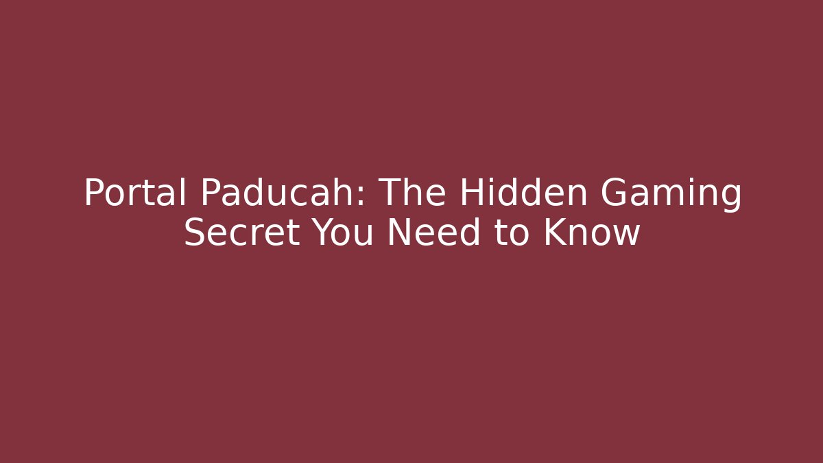 Portal Paducah: The Hidden Gaming Secret You Need to Know