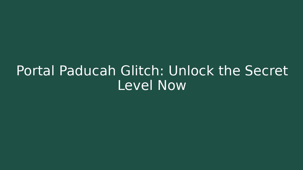 Portal Paducah Glitch: Unlock the Secret Level Now