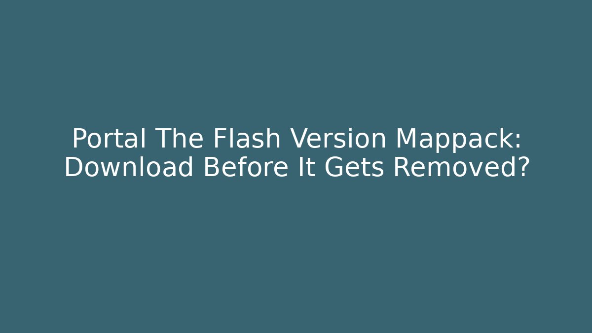 Portal The Flash Version Mappack: Download Before It Gets Removed?