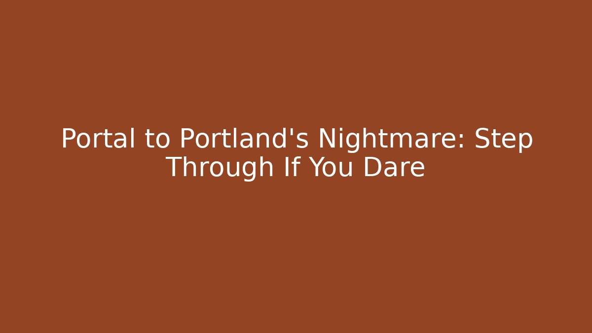 Portal to Portland's Nightmare: Step Through If You Dare
